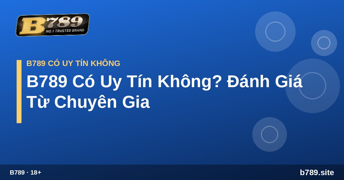 Đánh giá chi tiết B789 có uy tín không B789